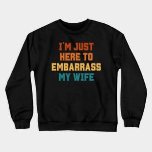 I'm Just Here To Embarrass My Wife Crewneck Sweatshirt